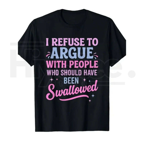 Black cotton T-shirt with a crew neck and bold pink and blue lettering reading “I Refuse To Argue” and more sarcastic text.